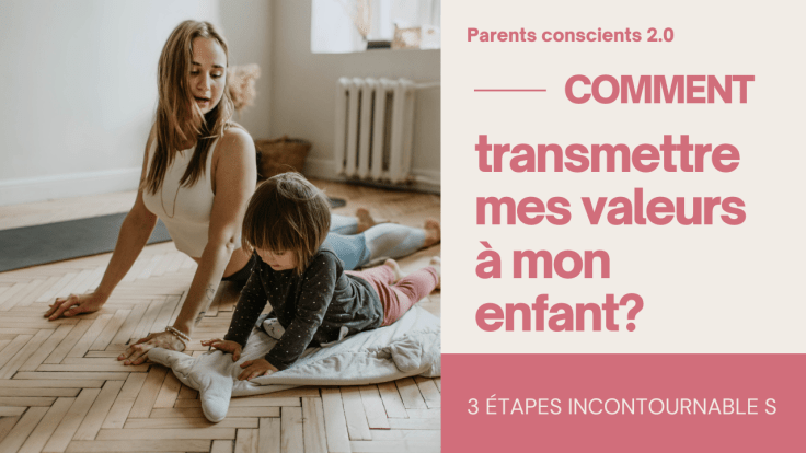 Comment transmettre mes valeurs à mon&nbsp;enfant?